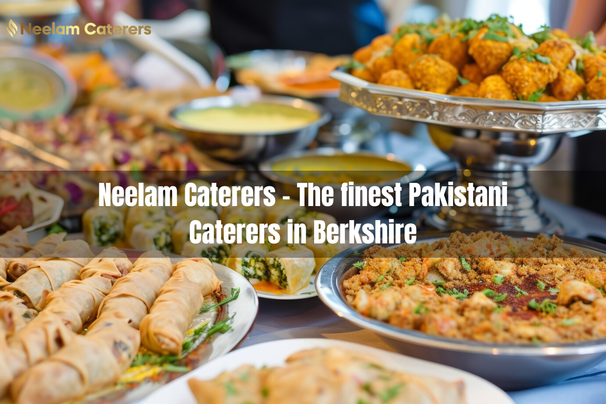 Neelam Caterers – The finest Pakistani Caterers in Berkshire